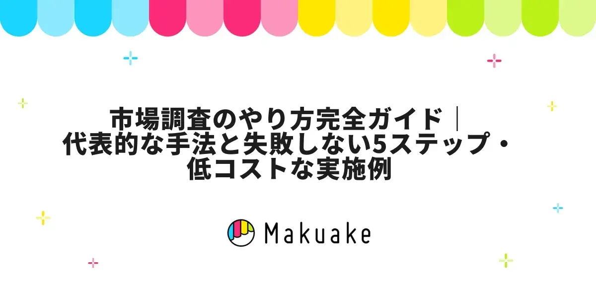 市場調査のやり方完全ガイド｜代表的な手法と失敗しない5ステップ・低コストな実施例