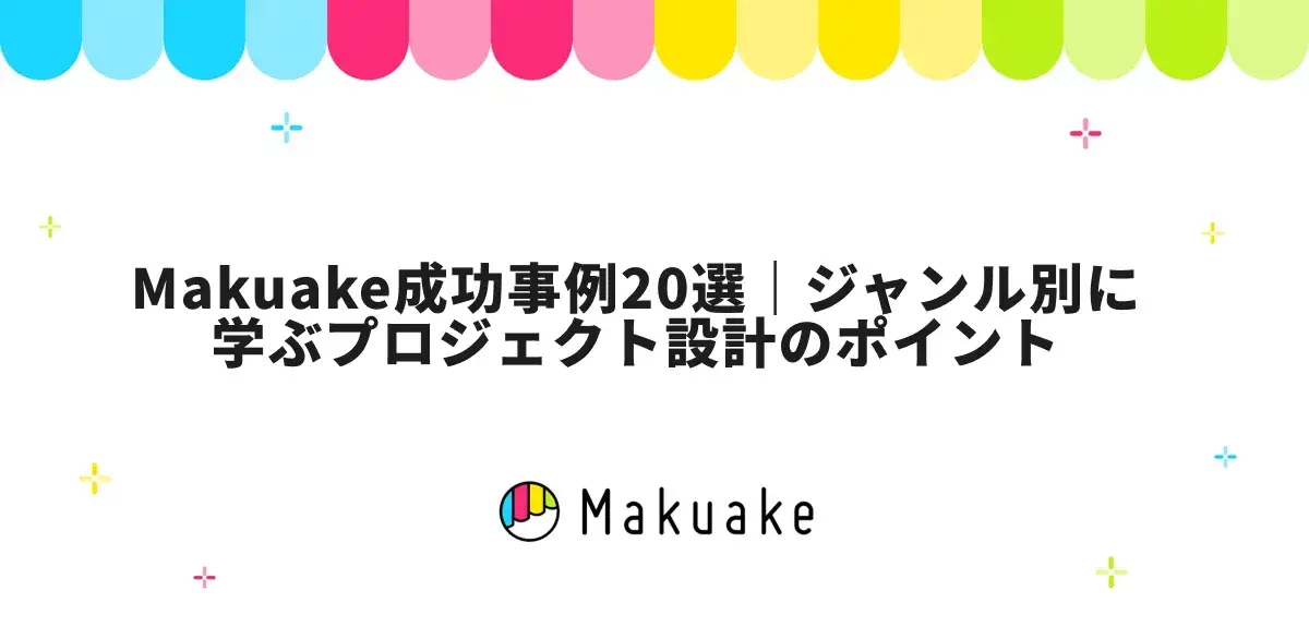 Makuake成功事例20選｜ジャンル別に学ぶプロジェクト設計のポイント