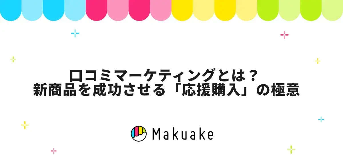 口コミマーケティングとは？ 新商品を成功させる「応援購入」の極意