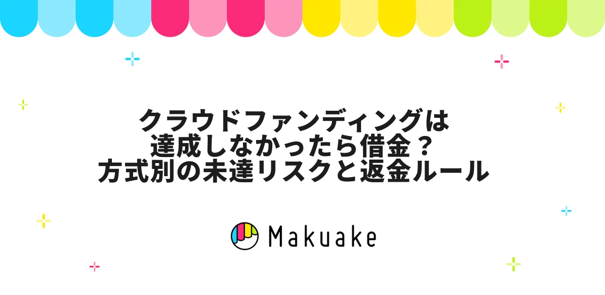 クラウドファンディングは達成しなかったら借金？方式別の未達リスクと返金ルール