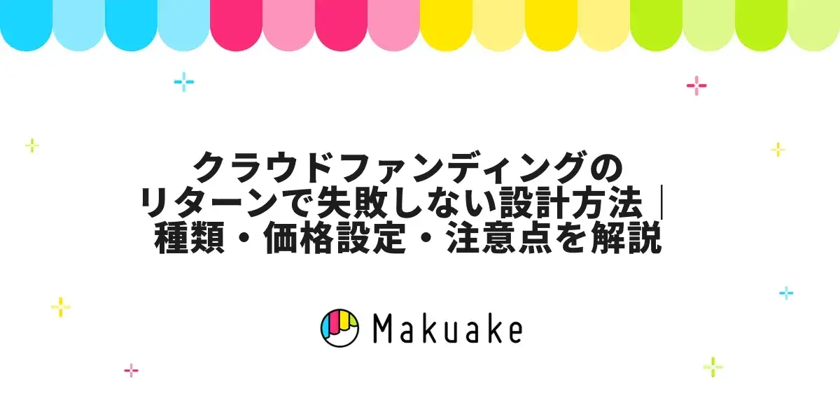 クラウドファンディングのリターンで失敗しない設計方法｜種類・価格設定・注意点を解説